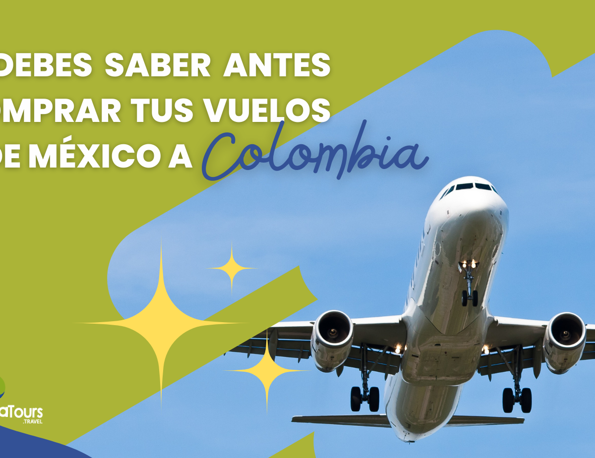 6 cosas que debes saber antes de comprar tus vuelos a Colombia desde México