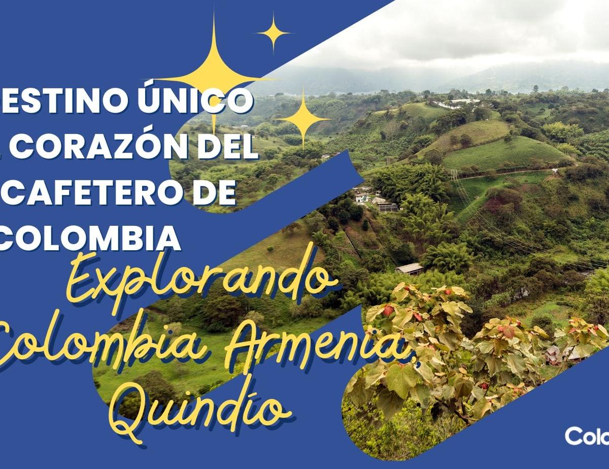 Explorando Colombia Armenia, Quindío: Un Destino Único en el Corazón del Eje Cafetero de Colombia