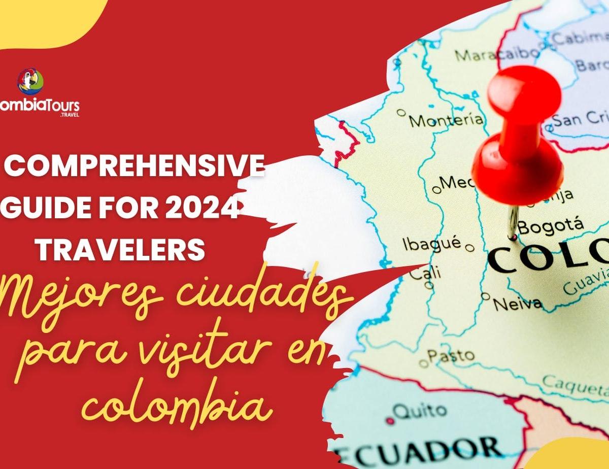 Mejores ciudades para visitar en colombia: A Comprehensive Guide for 2024 Travelers