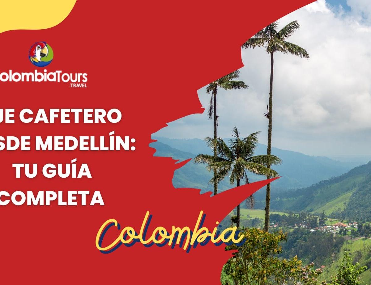 Eje Cafetero desde Medellín: Tu Guía Completa para Explorar la Región