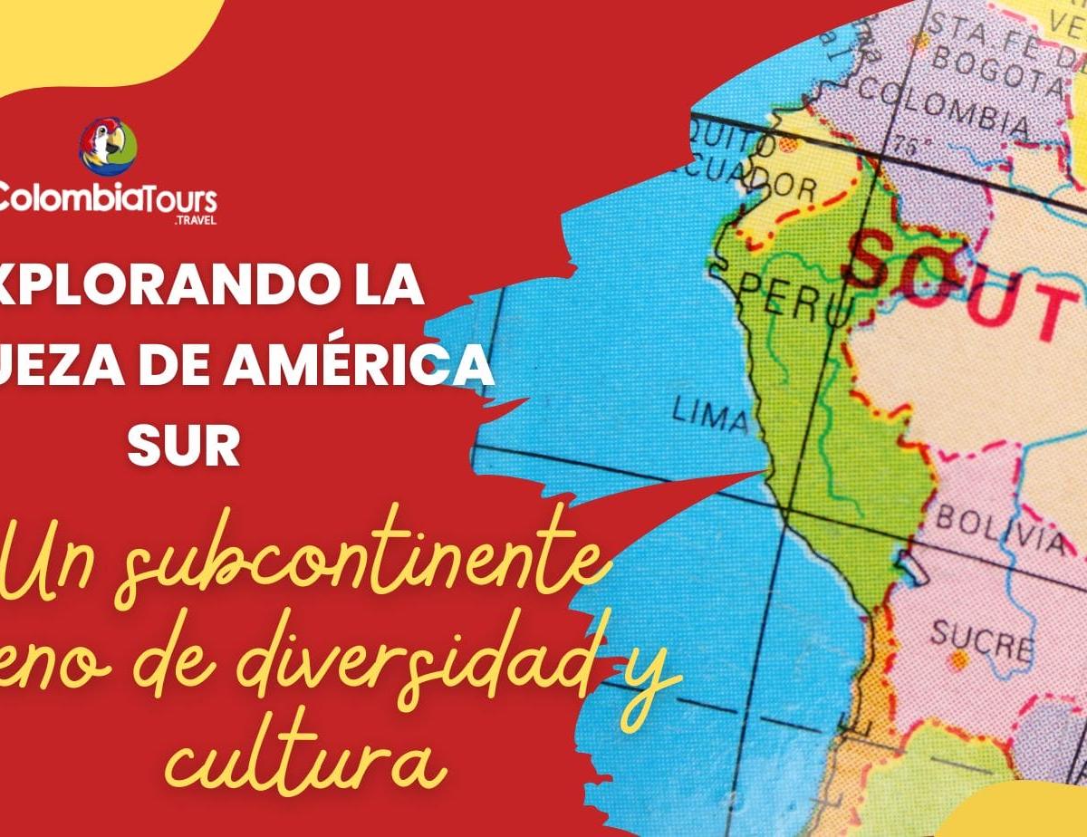 Explorando la riqueza de América Sur: Un subcontinente lleno de diversidad y cultura