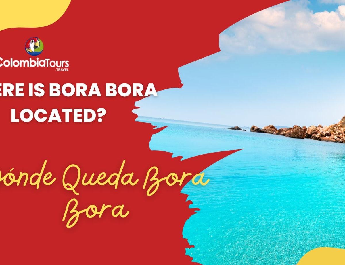 ¿Dónde queda Bora Bora? Todo lo que necesitas saber sobre su ubicación
