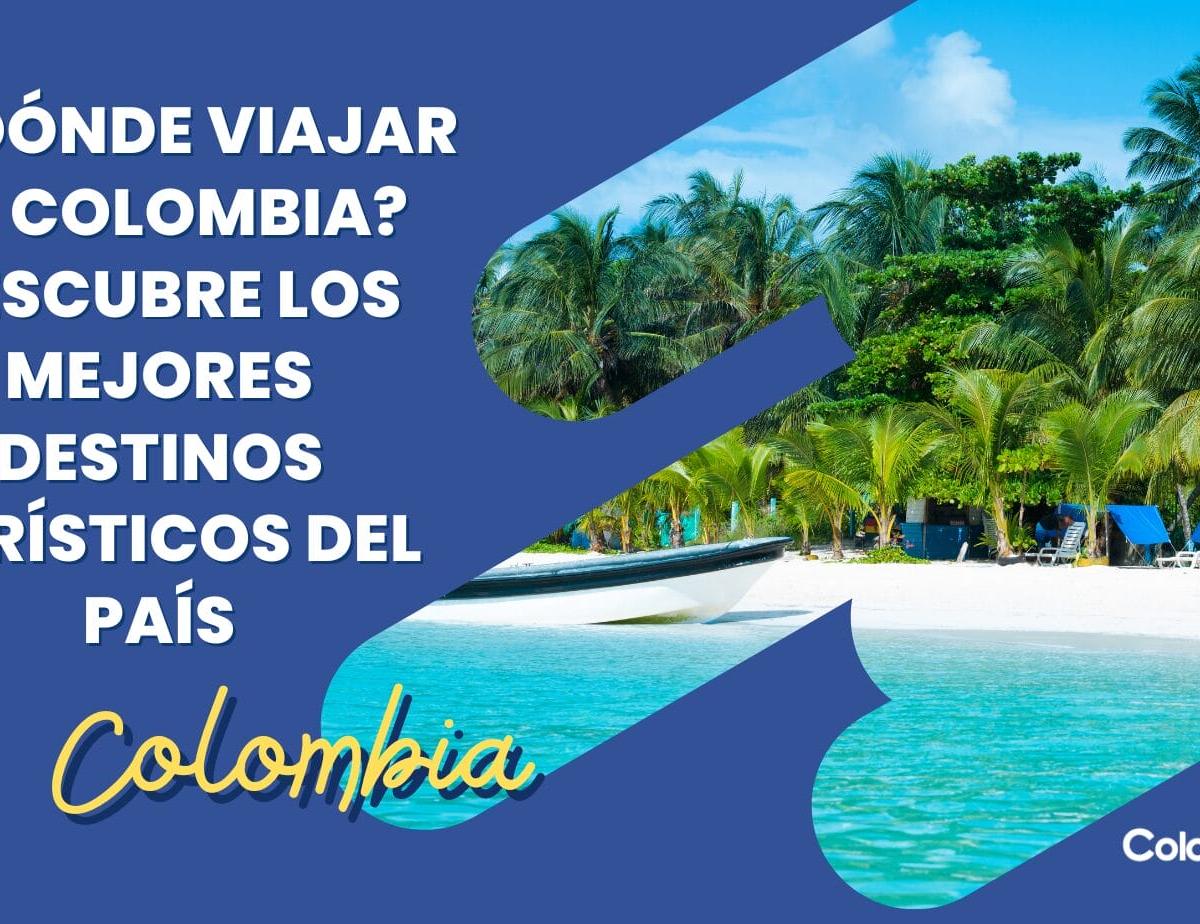 ¿A dónde viajar en Colombia? Descubre los mejores destinos turísticos del país