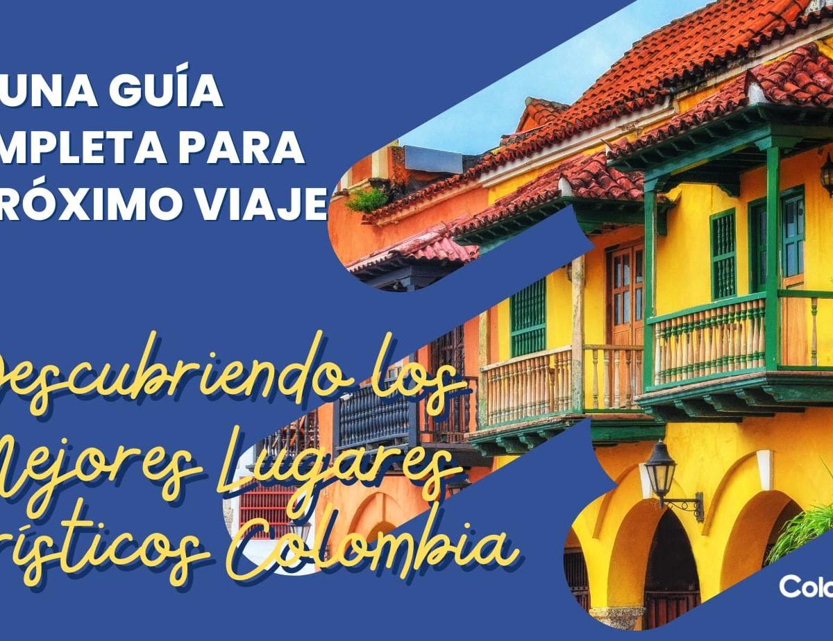 Descubriendo los Mejores Lugares Turisticos Colombia: Una Guía Completa para tu Próximo Viaje