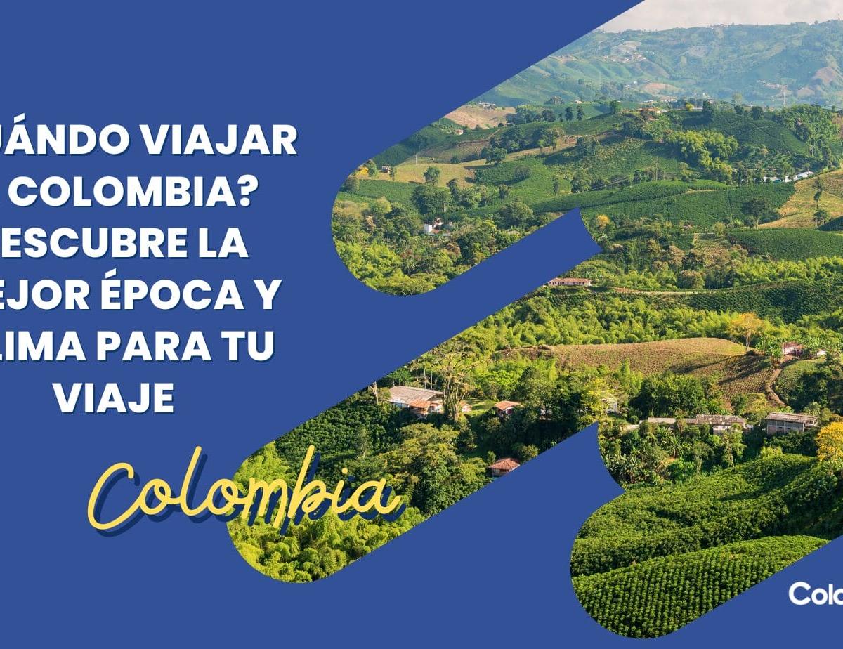 ¿Cuándo viajar a Colombia? Descubre la mejor época y clima para tu viaje