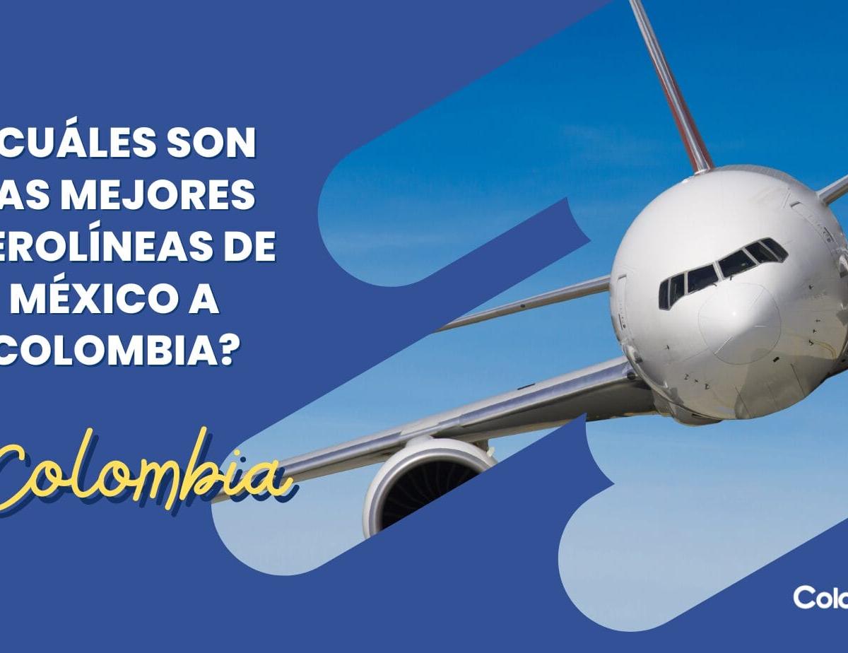 ¿Cuáles son las mejores aerolíneas de México a Colombia?