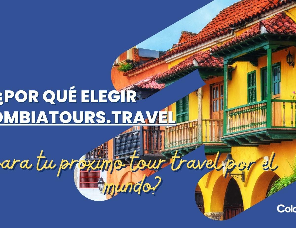 ¿Por qué elegir Colombia Tours Travel para tu próximo tour travel por el mundo?