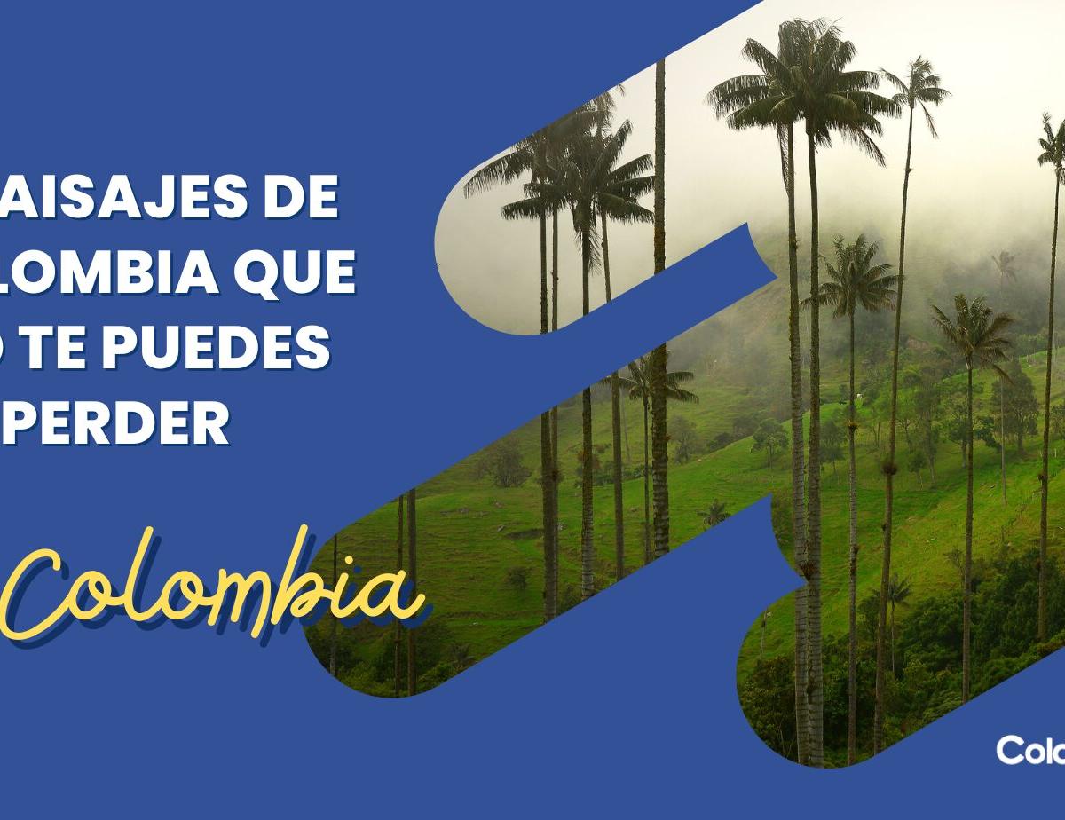 5 paisajes de Colombia que no te puedes perder en tu próximo viaje